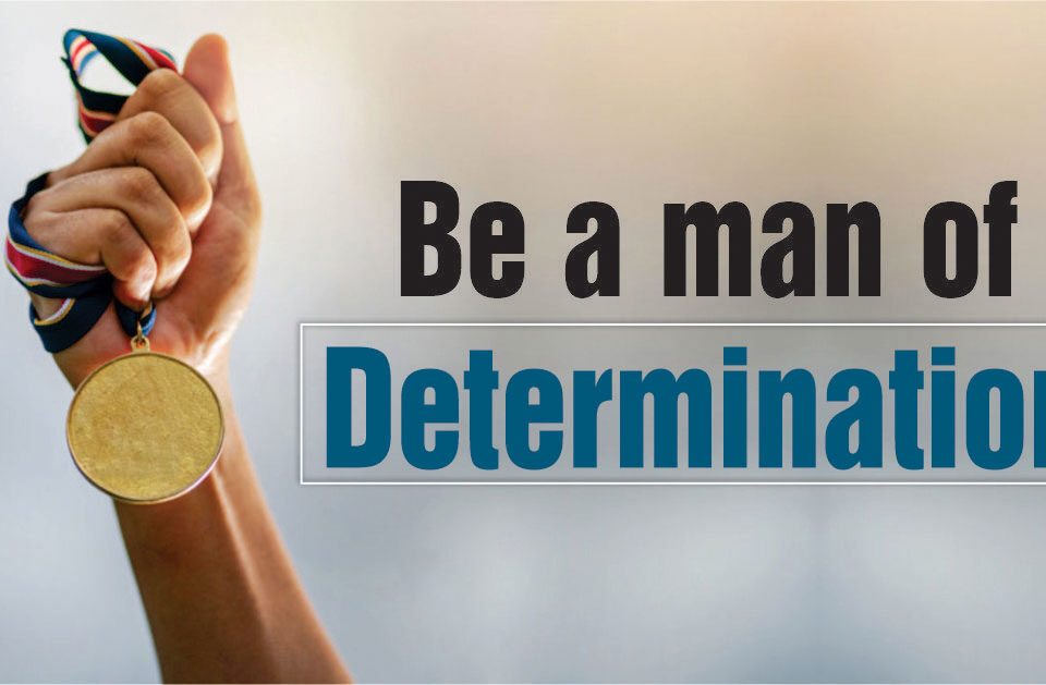 Be a man of Determination