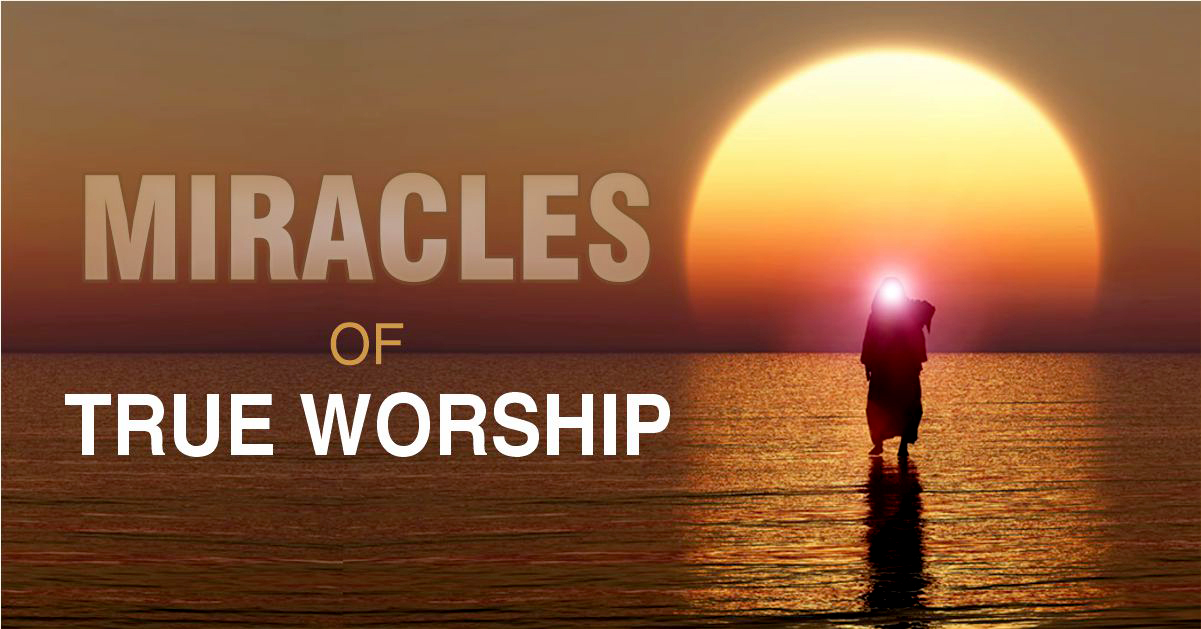 MIRACLES OF TRUE WORSHIP