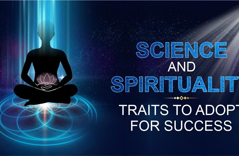 SCIENCE AND SPIRITUALITY: TRAITS TO ADOPT FOR SUCCESS