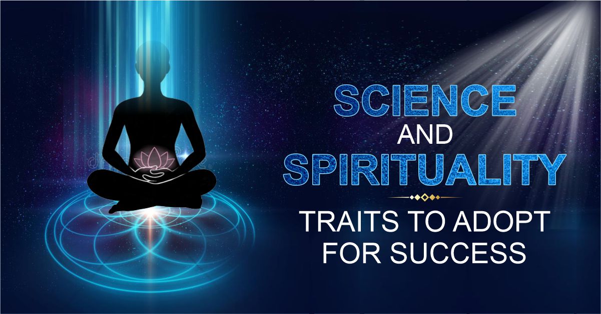 SCIENCE AND SPIRITUALITY: TRAITS TO ADOPT FOR SUCCESS