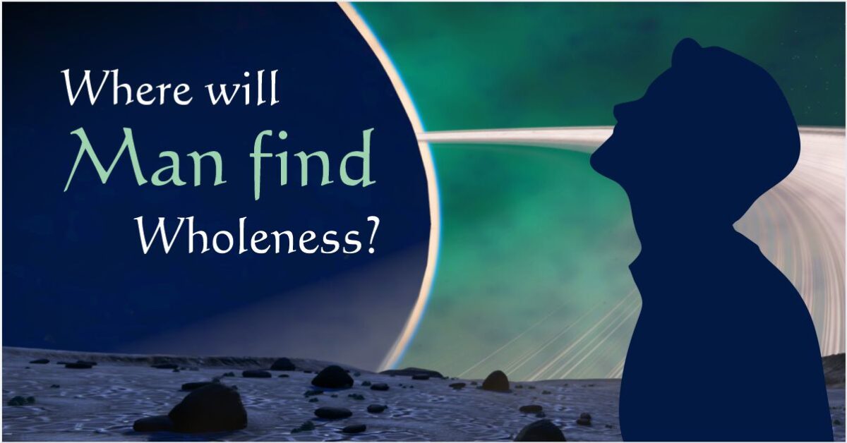 Where will Man find Wholeness?