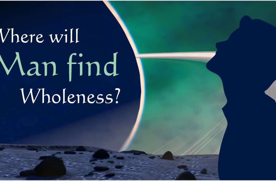 Where will Man find Wholeness?