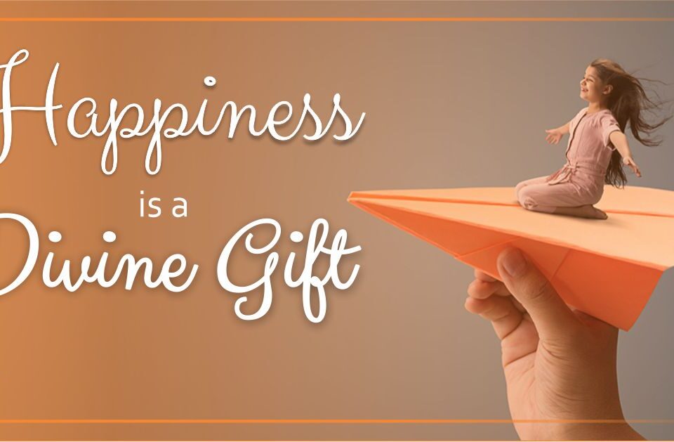 Happiness is a Divine Gift