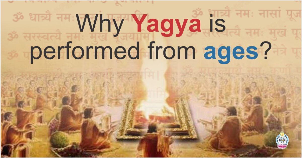 Why Yagya is performed from ages?