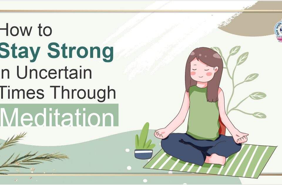 How to Stay Strong in Uncertain Times Through Meditation