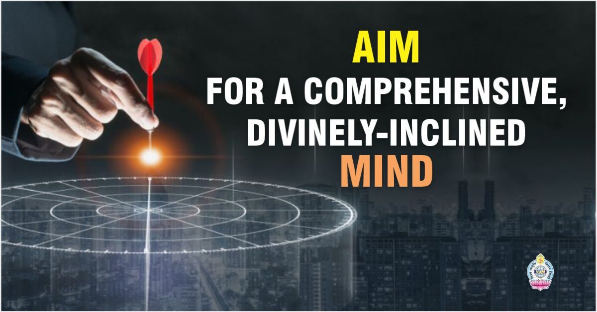 AIM FOR A COMPREHENSIVE, DIVINELY-INCLINED MIND