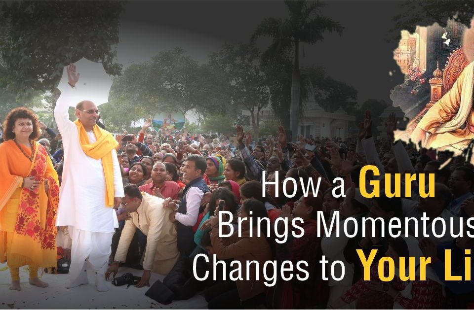 How a Guru Brings Momentous Changes to Your Life