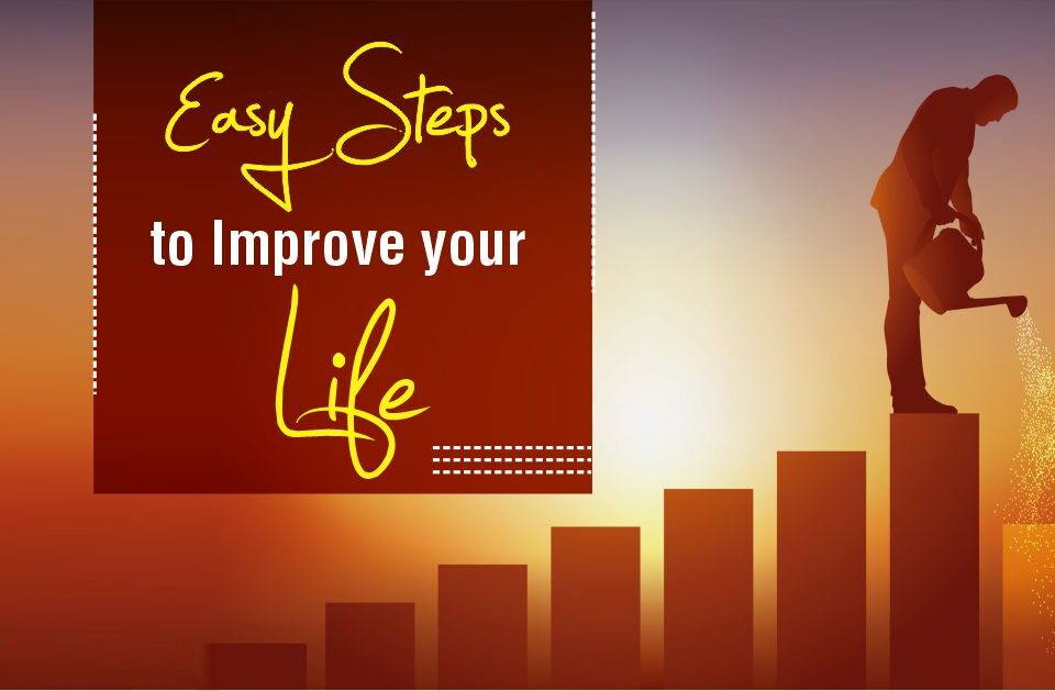 Easy Steps to Improve your Life