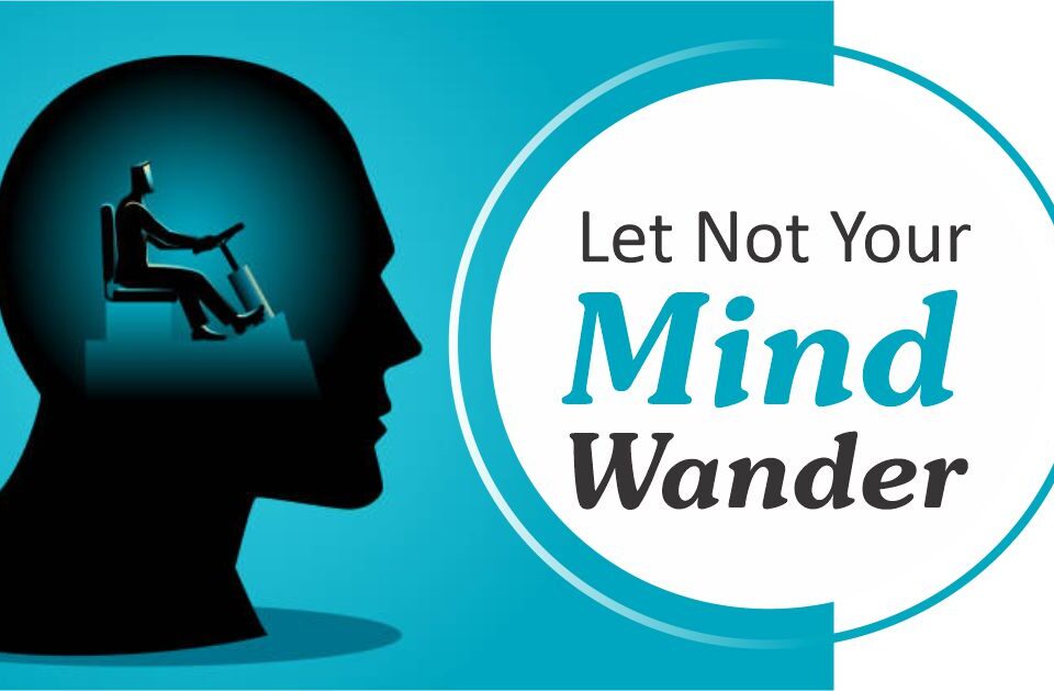 Let Not Your Mind Wander