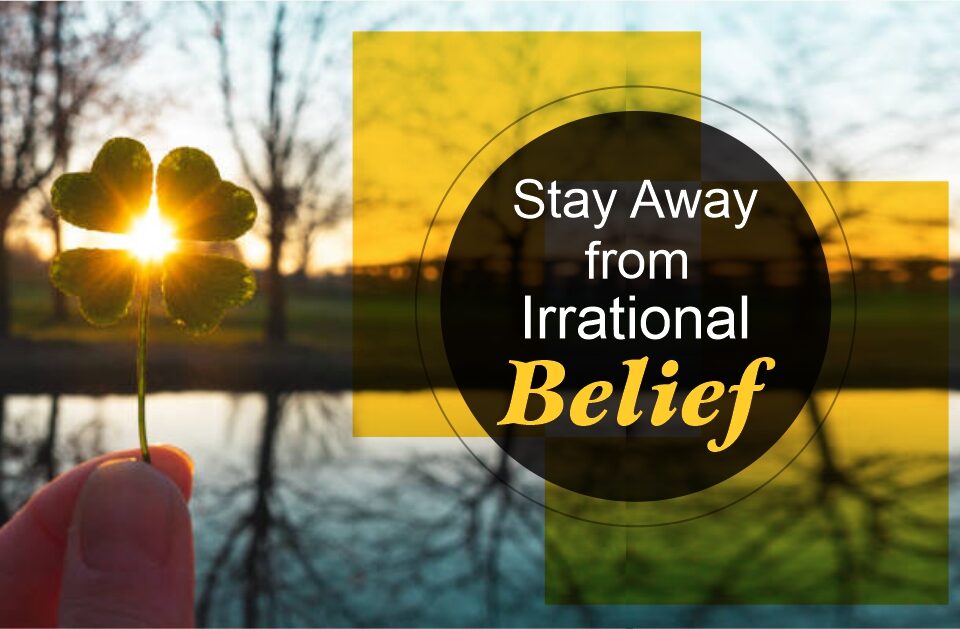 Stay Away from Irrational Belief