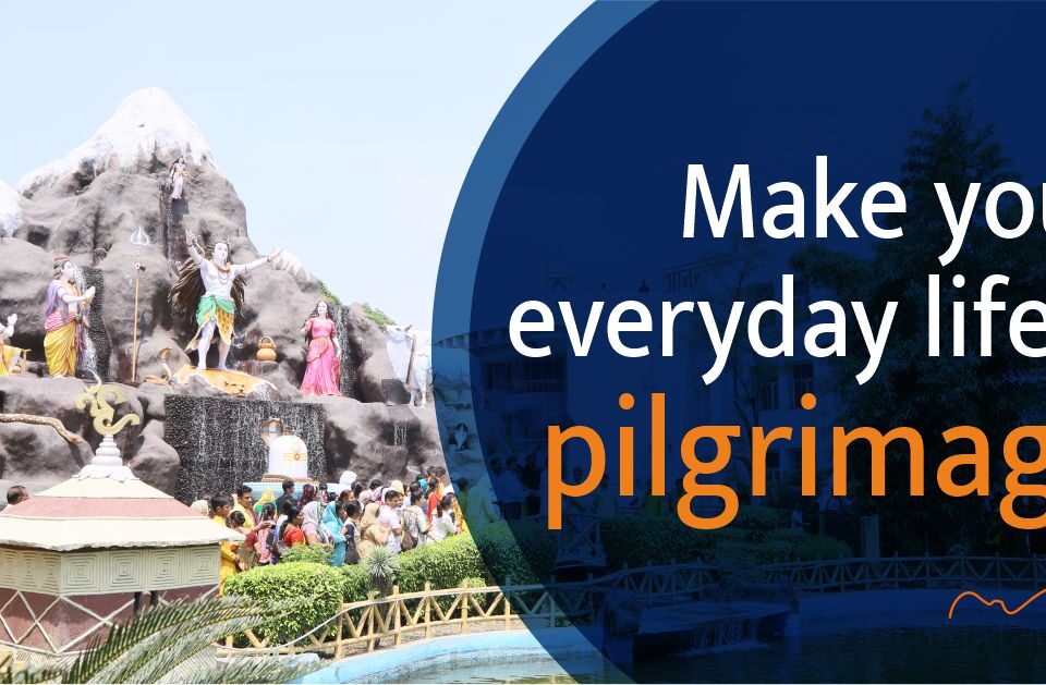 Make your everyday life a pilgrimage